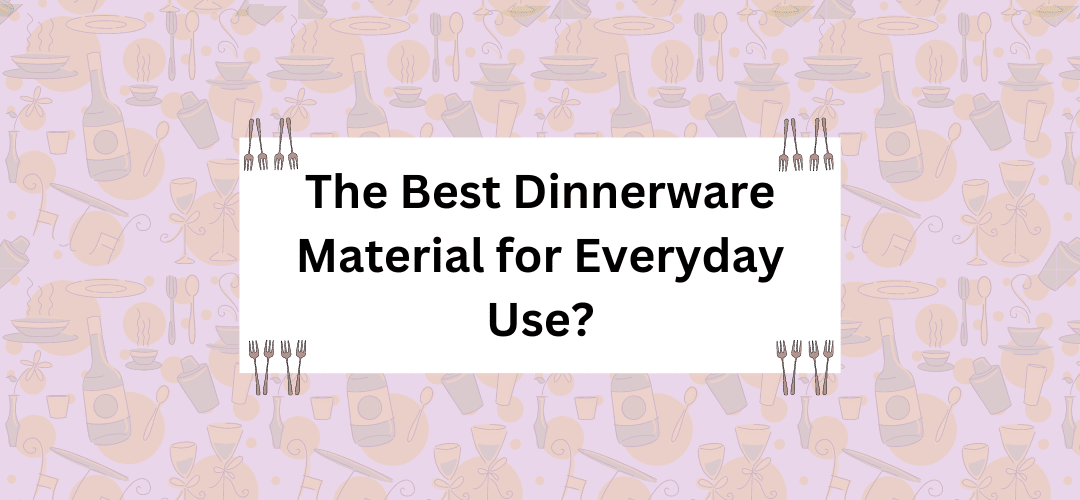 The Best Dinnerware Material for Everyday Use? VarEesha