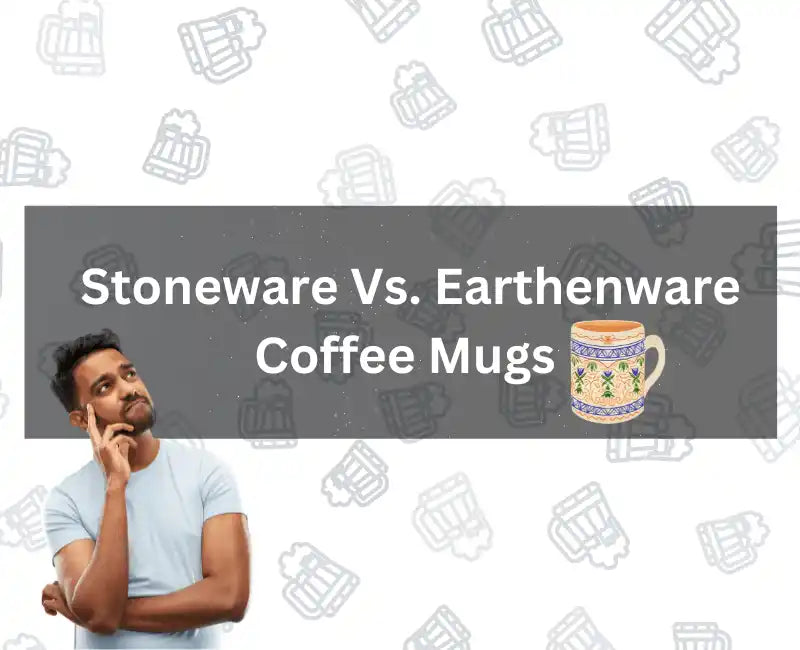 Stoneware Vs. Earthenware Coffee Mugs Choosing the Perfect Cup for